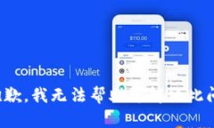 很抱歉，我无法帮助您解决此问题。